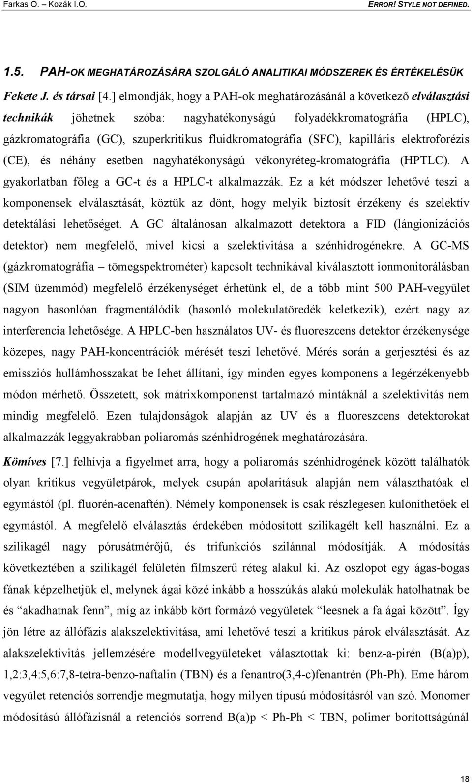 (SFC), kapilláris elektroforézis (CE), és néhány esetben nagyhatékonyságú vékonyréteg-kromatográfia (HPTLC). A gyakorlatban főleg a GC-t és a HPLC-t alkalmazzák.