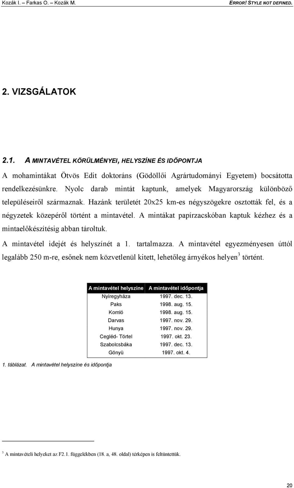 A mintákat papírzacskóban kaptuk kézhez és a mintaelőkészítésig abban tároltuk. A mintavétel idejét és helyszínét a 1. tartalmazza.