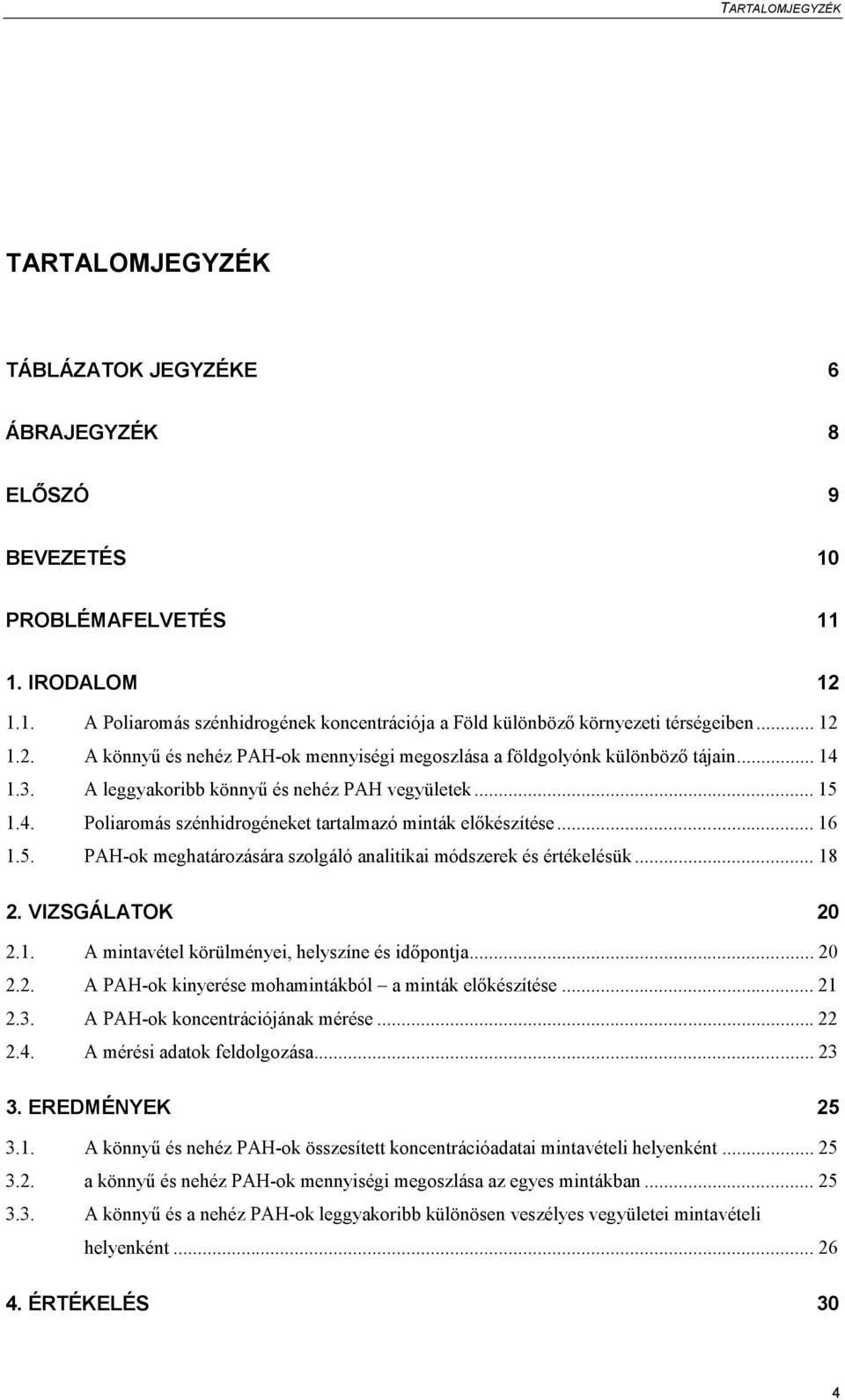 .. 16 1.5. PAH-ok meghatározására szolgáló analitikai módszerek és értékelésük... 18 2. VIZSGÁLATOK 20 2.1. A mintavétel körülményei, helyszíne és időpontja... 20 2.2. A PAH-ok kinyerése mohamintákból a minták előkészítése.