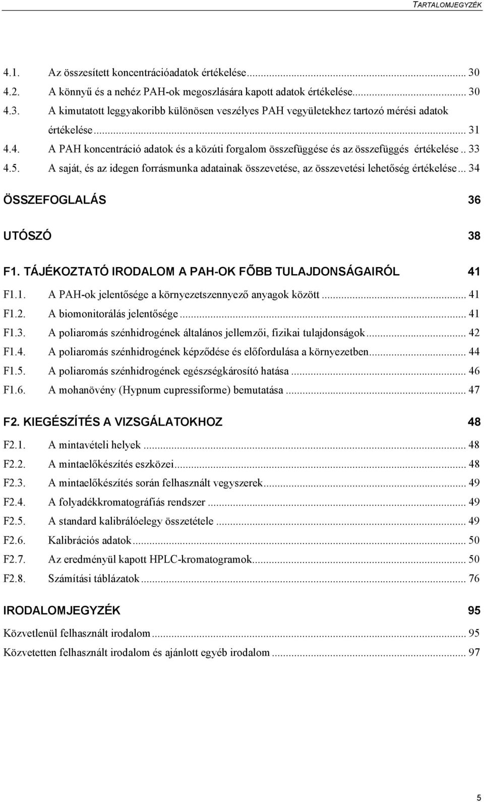 A saját, és az idegen forrásmunka adatainak összevetése, az összevetési lehetőség értékelése... 34 ÖSSZEFOGLALÁS 36 UTÓSZÓ 38 F1. TÁJÉKOZTATÓ IRODALOM A PAH-OK FŐBB TULAJDONSÁGAIRÓL 41 F1.1. A PAH-ok jelentősége a környezetszennyező anyagok között.