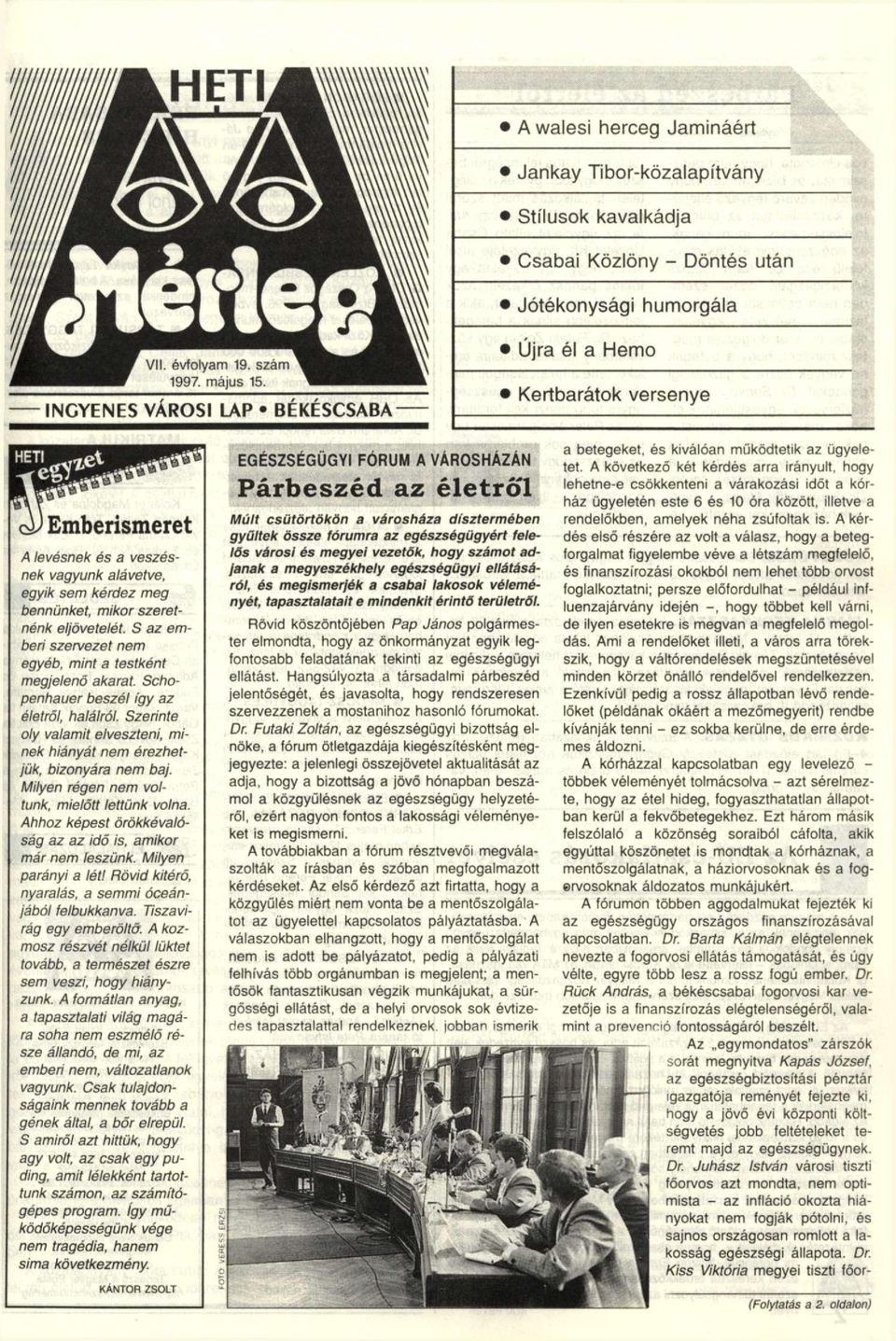 Schopenhauer beszél igy az életről, halálról. Szerinte oly valamit elveszteni, minek hiányát nem érezhetjük, bizonyára nem baj. Milyen régen nem voltunk, mielőtt lettünk volna.