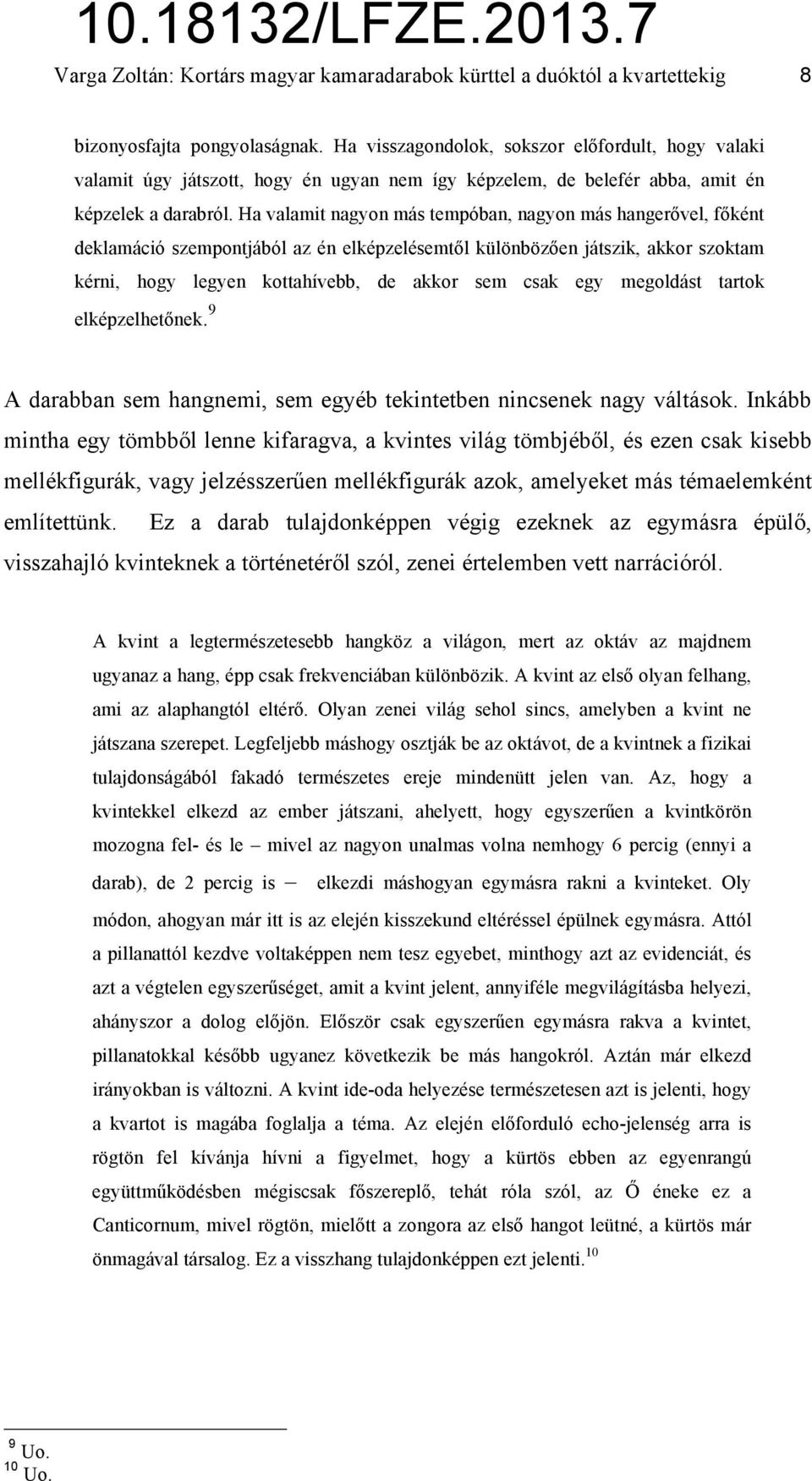 Ha valamit nagyon más tempóban, nagyon más hangerővel, főként deklamáció szempontjából az én elképzelésemtől különbözően játszik, akkor szoktam kérni, hogy legyen kottahívebb, de akkor sem csak egy