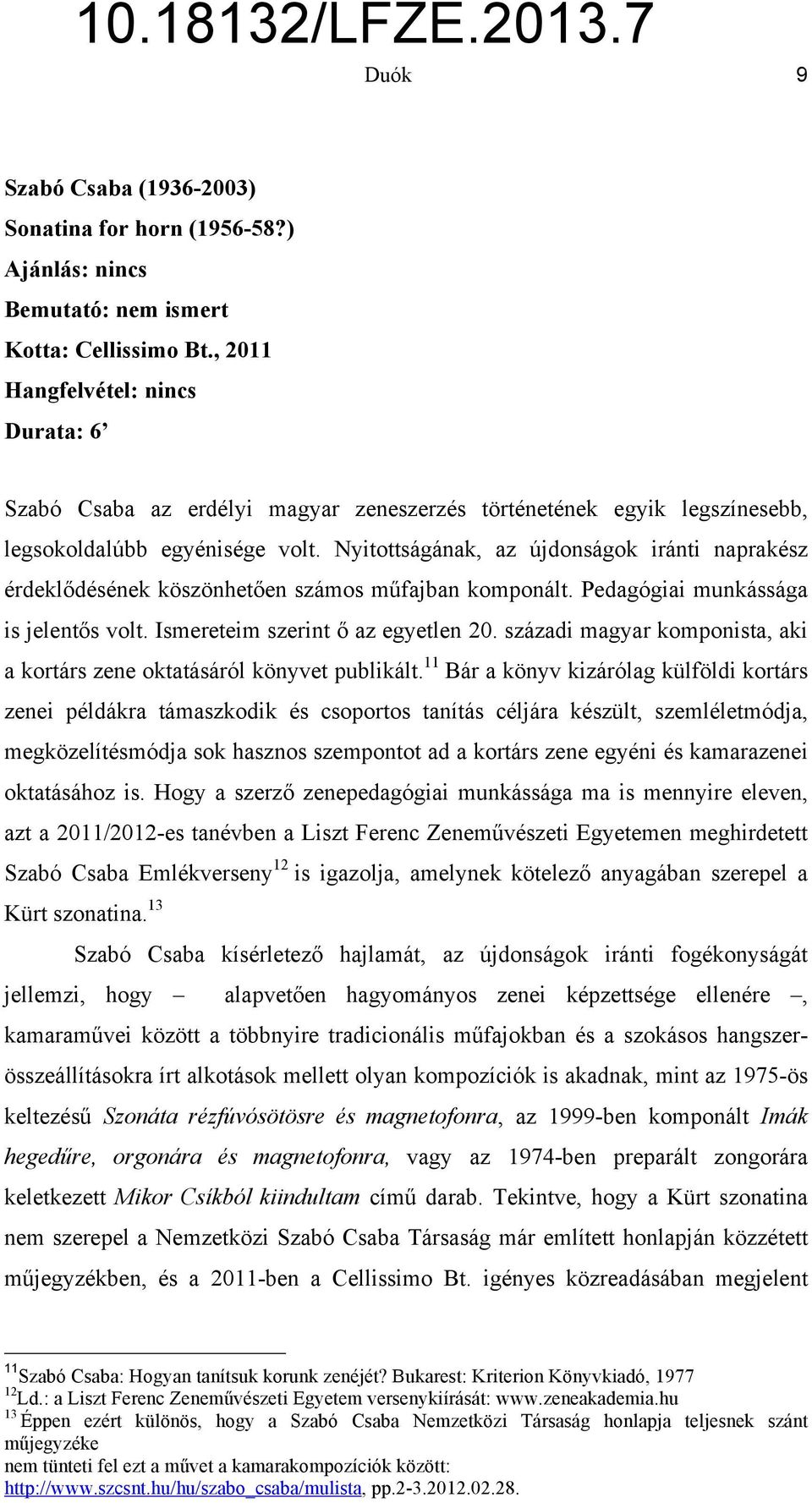 Nyitottságának, az újdonságok iránti naprakész érdeklődésének köszönhetően számos műfajban komponált. Pedagógiai munkássága is jelentős volt. Ismereteim szerint ő az egyetlen 20.