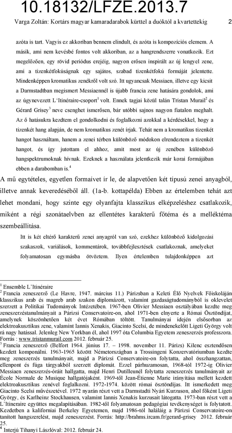 Ezt megelőzően, egy rövid periódus erejéig, nagyon erősen inspirált az új lengyel zene, ami a tizenkétfokúságnak egy sajátos, szabad tizenkétfokú formáját jelentette.