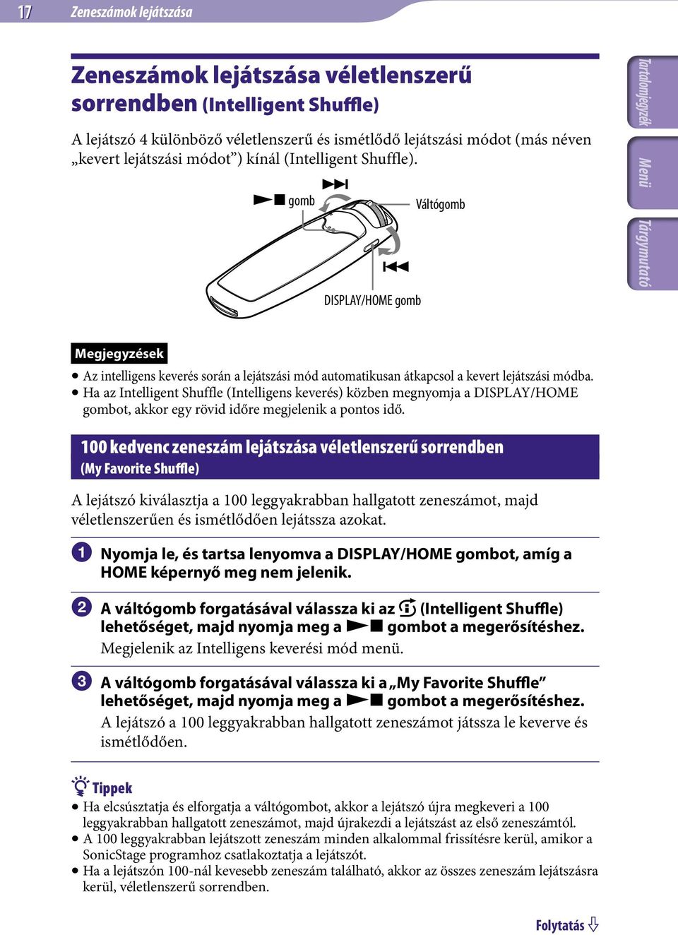 Ha az Intelligent Shuffle (Intelligens keverés) közben megnyomja a DISPLAY/HOME gombot, akkor egy rövid időre megjelenik a pontos idő.