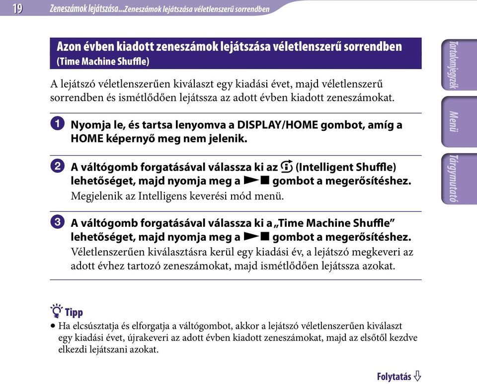 véletlenszerű sorrendben és ismétlődően lejátssza az adott évben kiadott zeneszámokat. Nyomja le, és tartsa lenyomva a DISPLAY/HOME gombot, amíg a HOME képernyő meg nem jelenik.