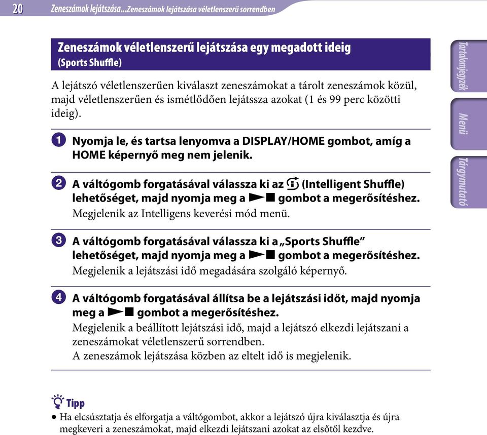 majd véletlenszerűen és ismétlődően lejátssza azokat (1 és 99 perc közötti ideig). Nyomja le, és tartsa lenyomva a DISPLAY/HOME gombot, amíg a HOME képernyő meg nem jelenik.