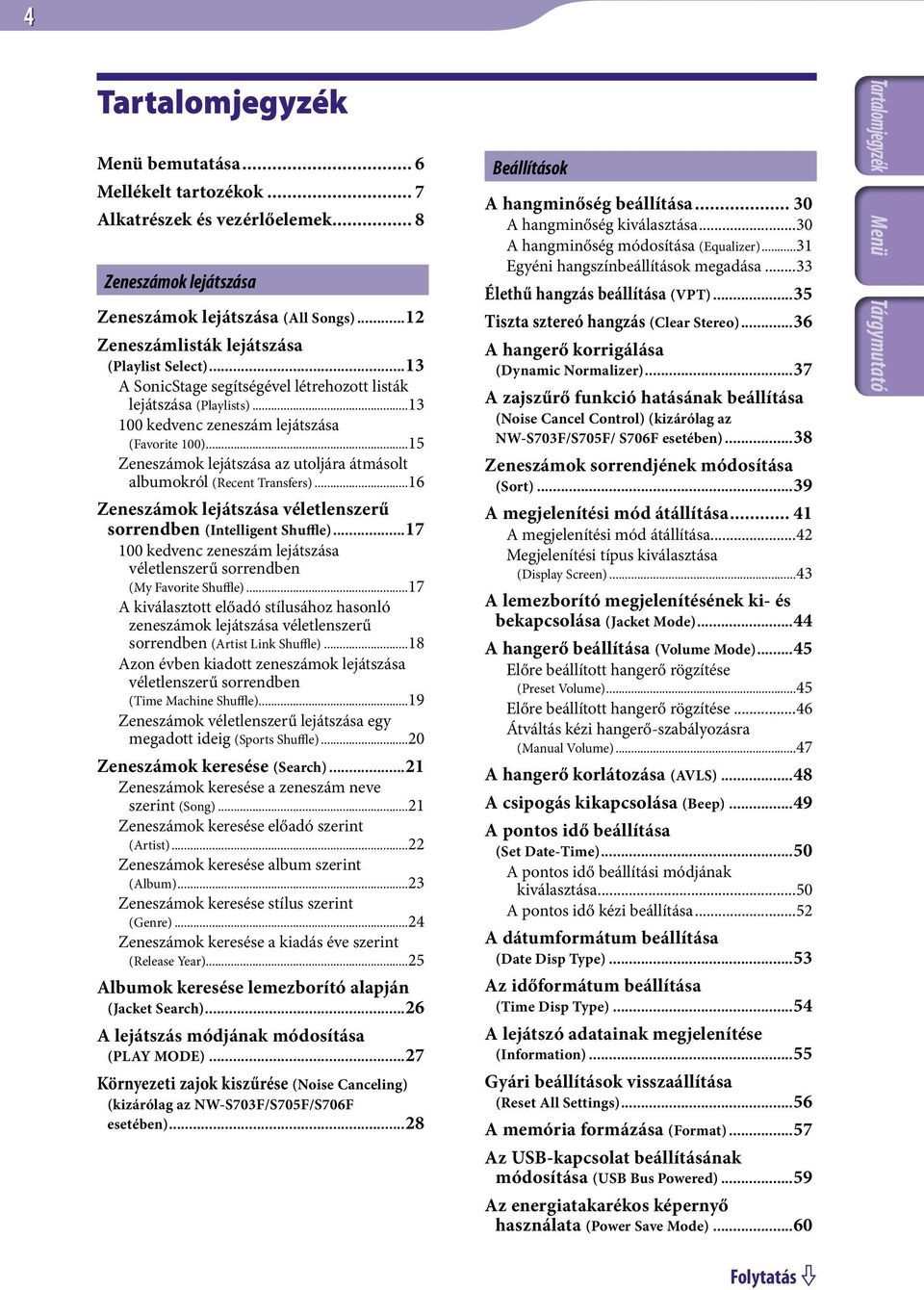 ..15 Zeneszámok lejátszása az utoljára átmásolt albumokról (Recent Transfers)...16 Zeneszámok lejátszása véletlenszerű sorrendben (Intelligent Shuffle).