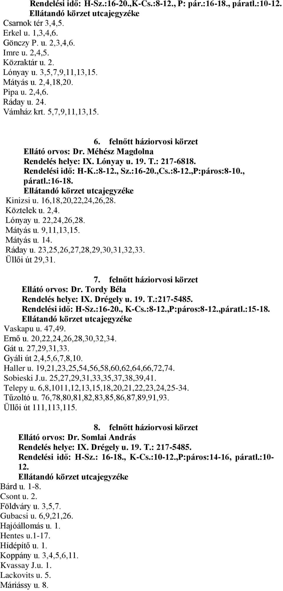 :8-12., Sz.:16-20.,Cs.:8-12.,P:páros:8-10., páratl.:16-18. Kinizsi u. 16,18,20,22,24,26,28. Köztelek u. 2,4. Lónyay u. 22,24,26,28. Mátyás u. 9,11,13,15. Mátyás u. 14. Ráday u.