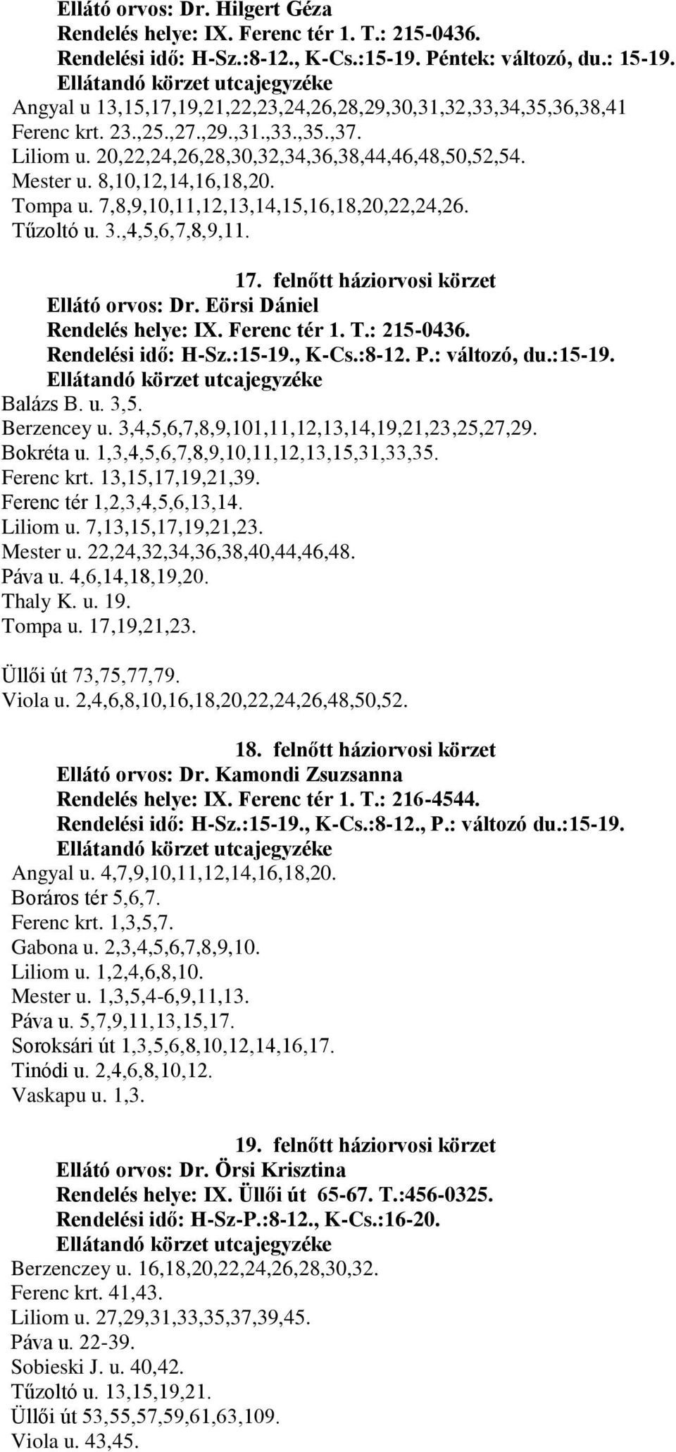 8,10,12,14,16,18,20. Tompa u. 7,8,9,10,11,12,13,14,15,16,18,20,22,24,26. Tűzoltó u. 3.,4,5,6,7,8,9,11. 17. felnőtt háziorvosi körzet Ellátó orvos: Dr. Eörsi Dániel Rendelés helye: IX. Ferenc tér 1. T.: 215-0436.