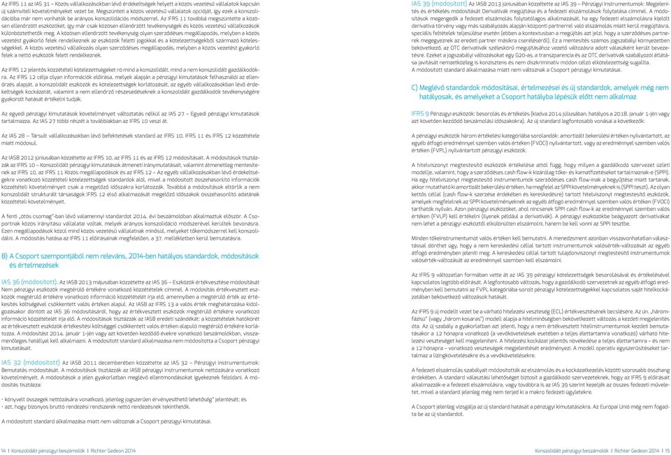 Az IFRS 11 továbbá megszüntette a közösen ellenőrzött eszközöket, így már csak közösen ellenőrzött tevékenységek és közös vezetésű vállalkozások különböztethetők meg.