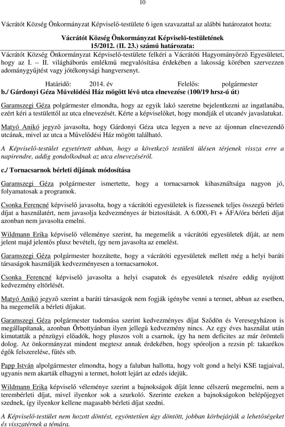 / Gárdonyi Géza Művelődési Ház mögött lévő utca elnevezése (100/19 hrsz-ú út) Garamszegi Géza polgármester elmondta, hogy az egyik lakó szeretne bejelentkezni az ingatlanába, ezért kéri a testülettől