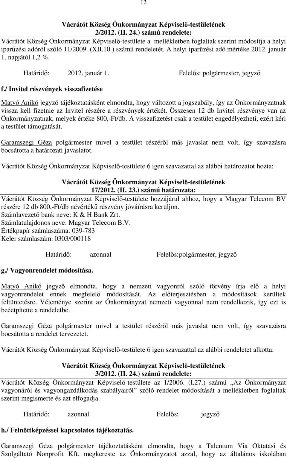 / Invitel részvények visszafizetése Matyó Anikó jegyző tájékoztatásként elmondta, hogy változott a jogszabály, így az Önkormányzatnak vissza kell fizetnie az Invitel részére a részvények értékét.