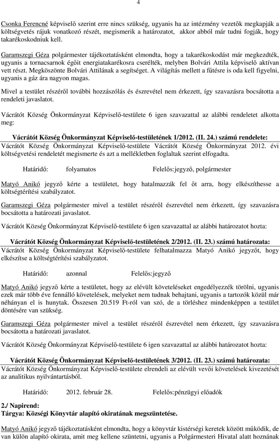 Garamszegi Géza polgármester tájékoztatásként elmondta, hogy a takarékoskodást már megkezdték, ugyanis a tornacsarnok égőit energiatakarékosra cserélték, melyben Bolvári Attila képviselő aktívan vett