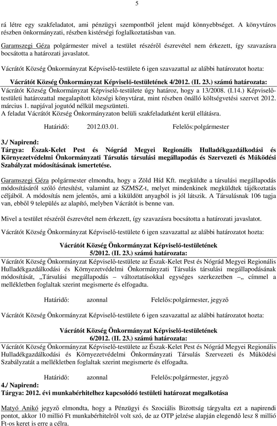 ) számú határozata: Vácrátót Község Önkormányzat Képviselő-testülete úgy határoz, hogy a 13/2008. (I.14.