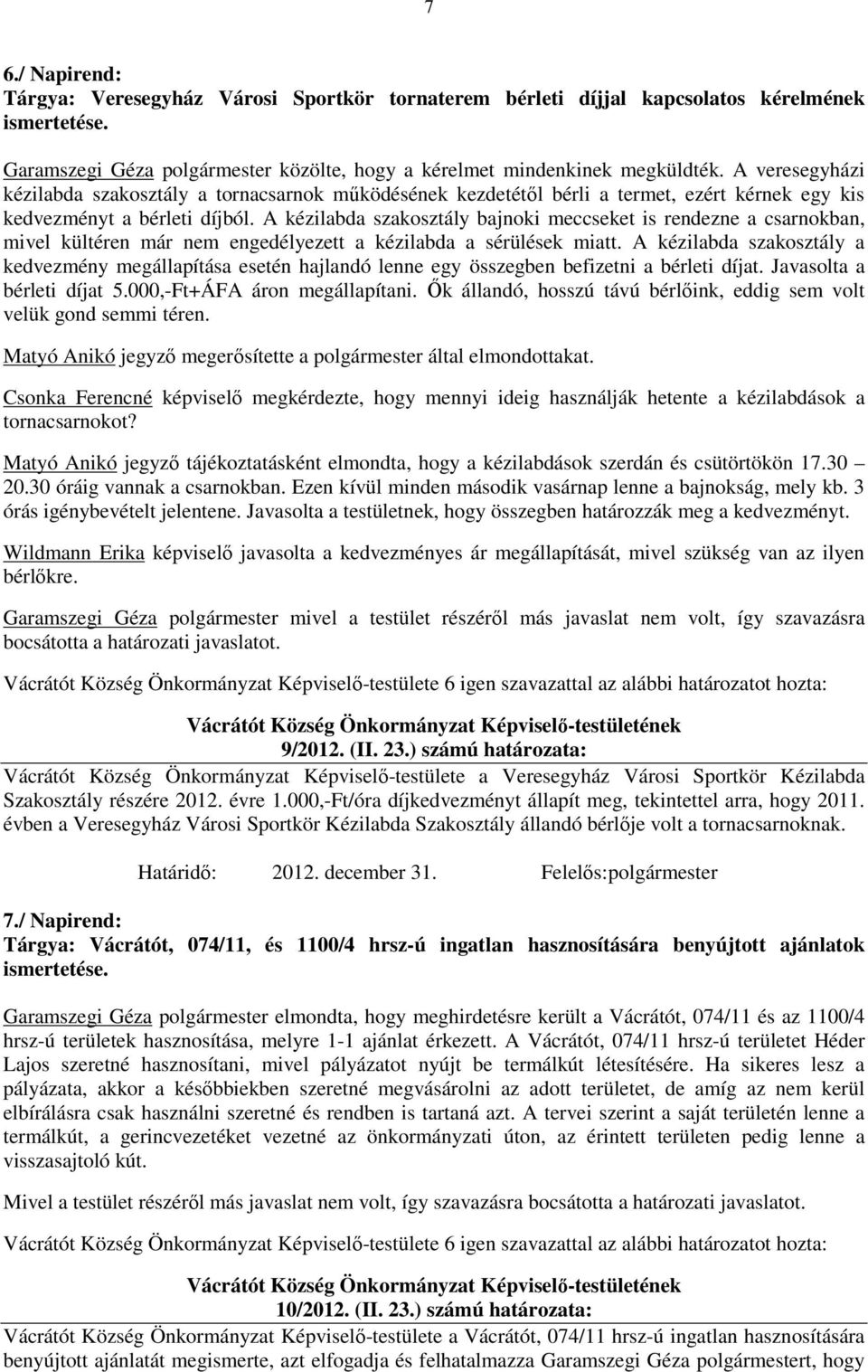 A kézilabda szakosztály bajnoki meccseket is rendezne a csarnokban, mivel kültéren már nem engedélyezett a kézilabda a sérülések miatt.