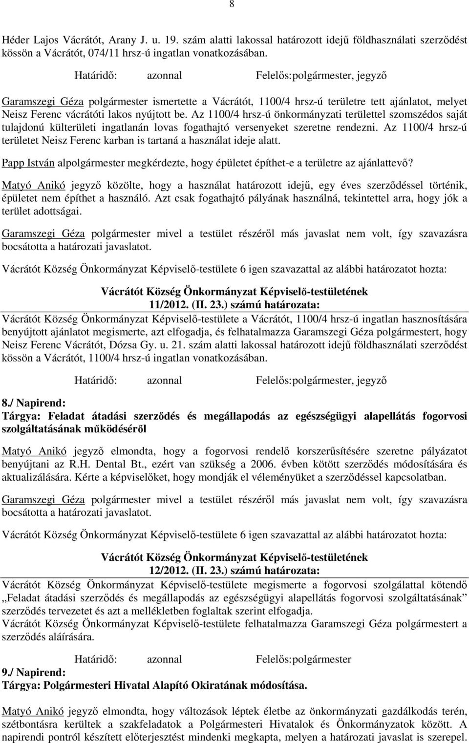 Az 1100/4 hrsz-ú önkormányzati területtel szomszédos saját tulajdonú külterületi ingatlanán lovas fogathajtó versenyeket szeretne rendezni.