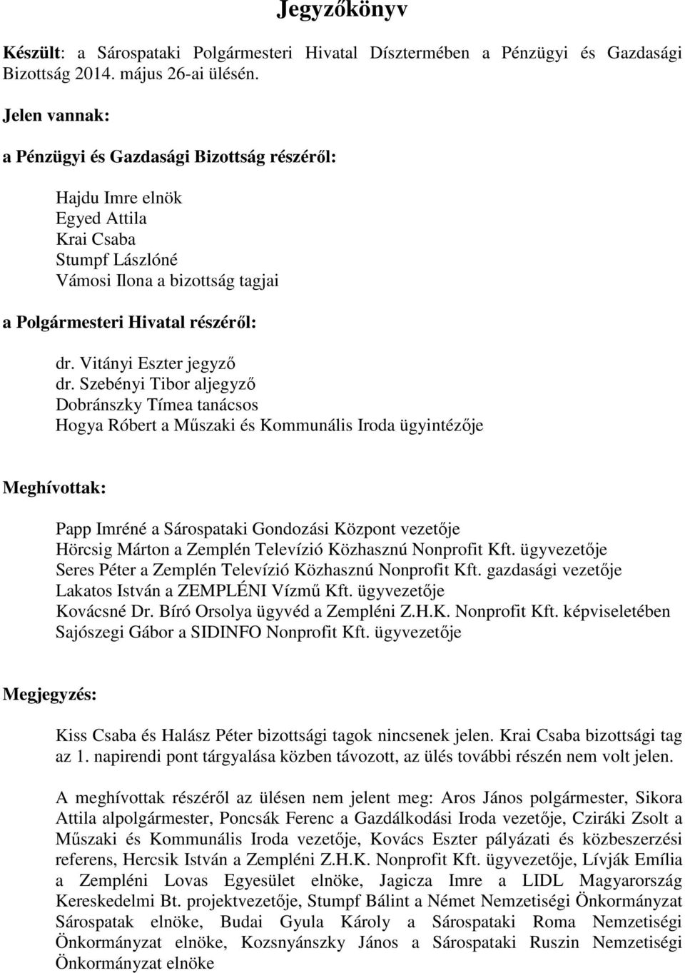 Szebényi Tibor aljegyző Dobránszky Tímea tanácsos Hogya Róbert a Műszaki és Kommunális Iroda ügyintézője Meghívottak: Papp Imréné a Sárospataki Gondozási Központ vezetője Hörcsig Márton a Zemplén