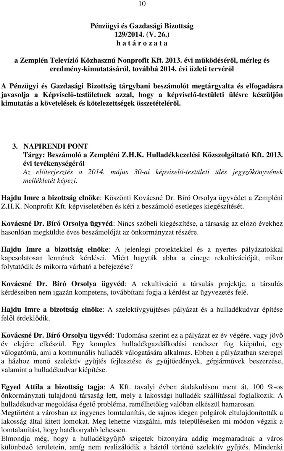 összetételéről. 3. NAPIRENDI PONT Tárgy: Beszámoló a Zempléni Z.H.K. Hulladékkezelési Közszolgáltató Kft. 2013. évi tevékenységéről Hajdu Imre a bizottság elnöke: Köszönti Kovácsné Dr.