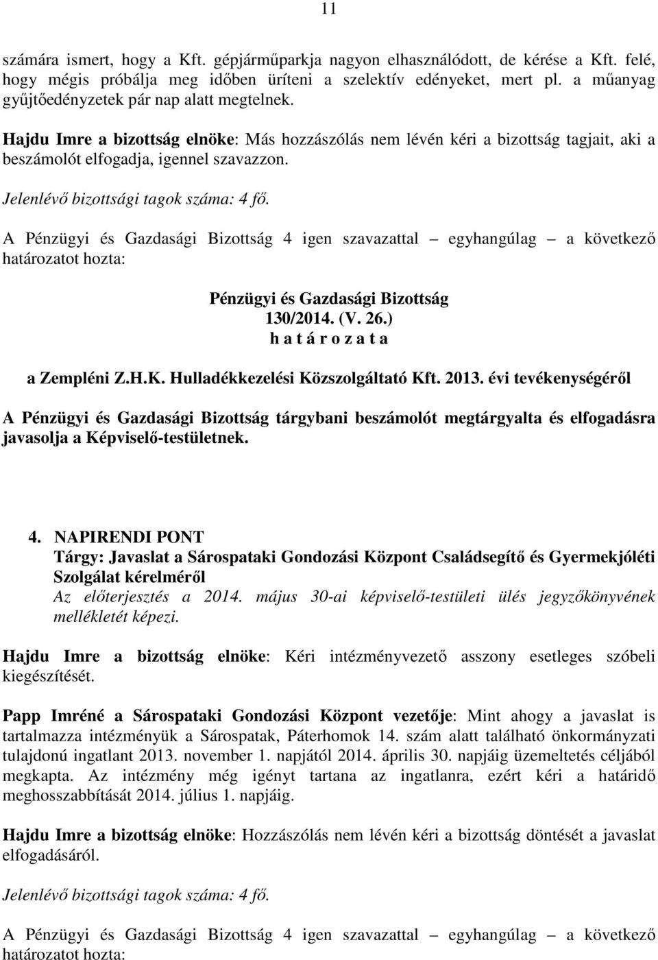 A 4 igen szavazattal egyhangúlag a következő 130/2014. (V. 26.) a Zempléni Z.H.K. Hulladékkezelési Közszolgáltató Kft. 2013. évi tevékenységéről A tárgybani beszámolót megtárgyalta és elfogadásra 4.