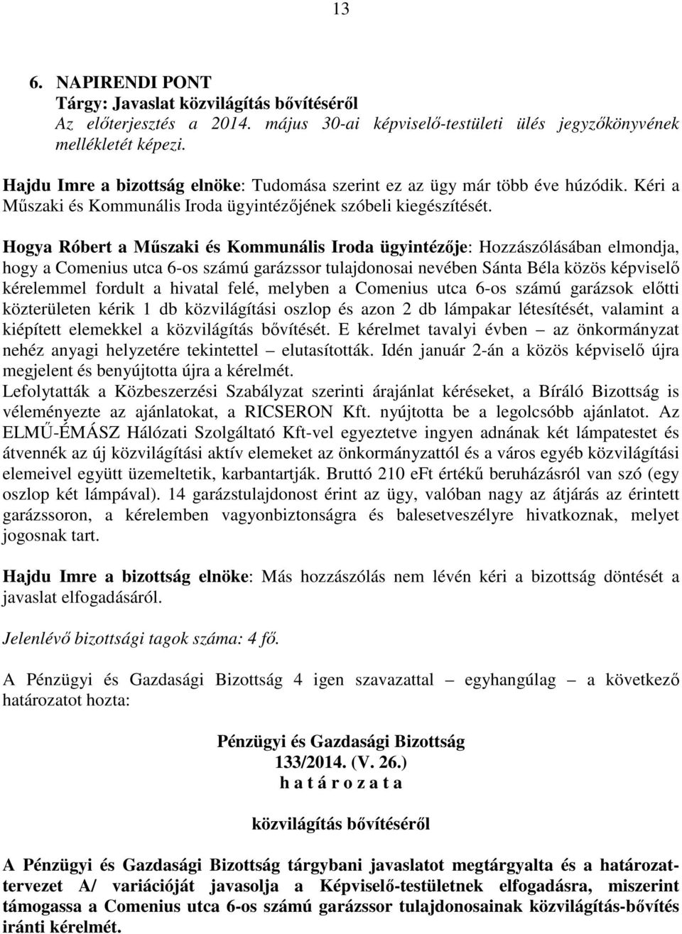 Hogya Róbert a Műszaki és Kommunális Iroda ügyintézője: Hozzászólásában elmondja, hogy a Comenius utca 6-os számú garázssor tulajdonosai nevében Sánta Béla közös képviselő kérelemmel fordult a