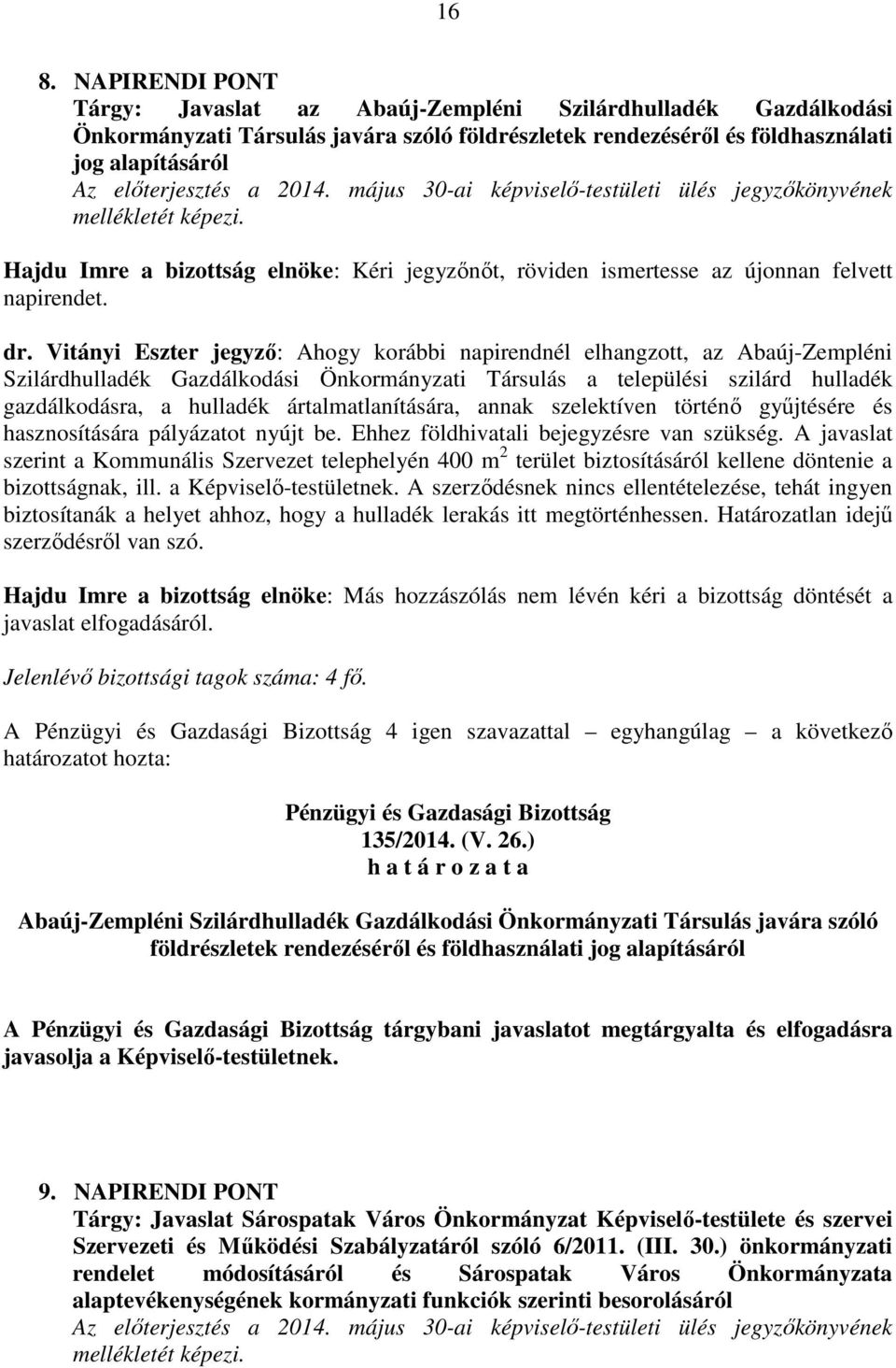 Vitányi Eszter jegyző: Ahogy korábbi napirendnél elhangzott, az Abaúj-Zempléni Szilárdhulladék Gazdálkodási Önkormányzati Társulás a települési szilárd hulladék gazdálkodásra, a hulladék