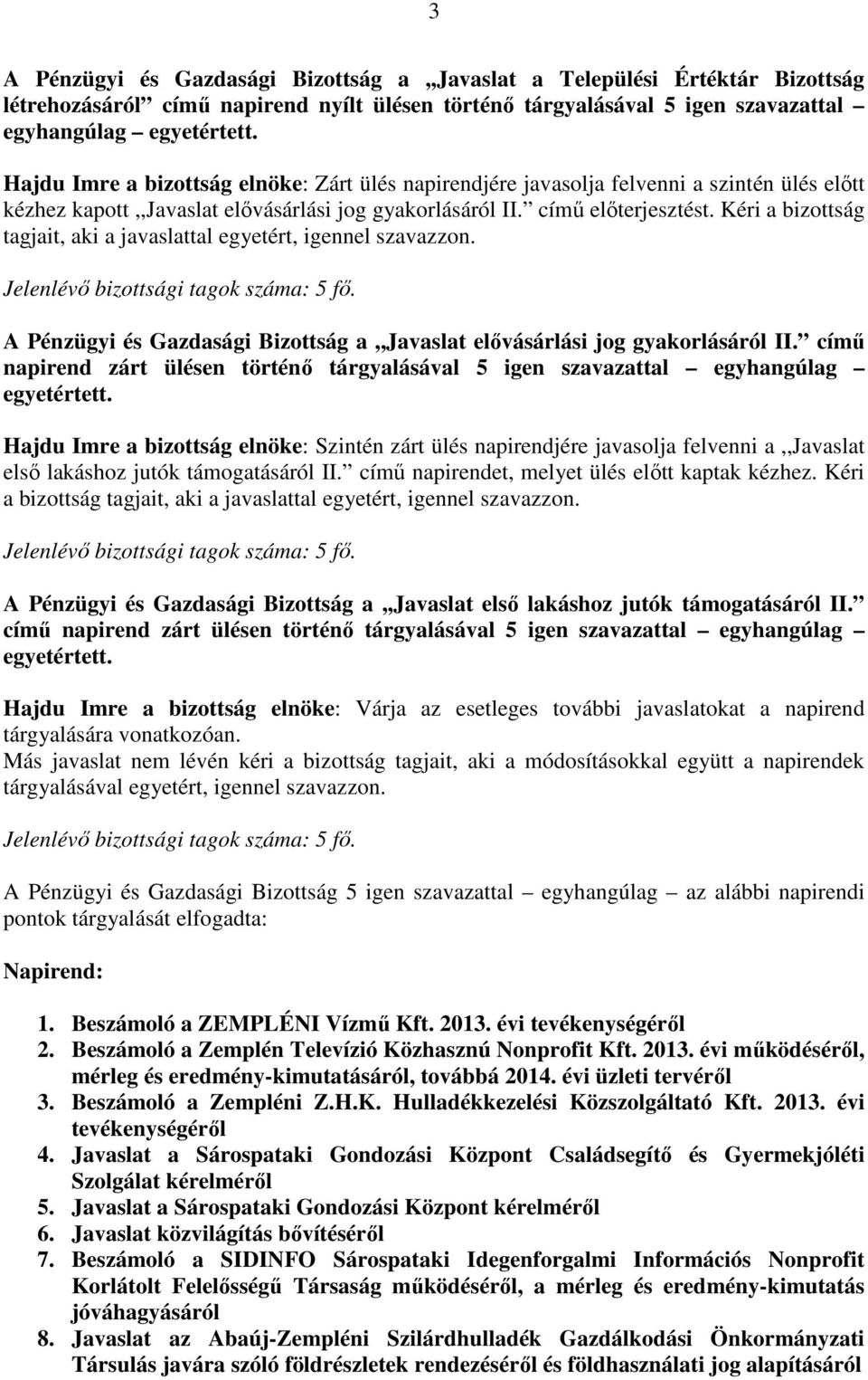 Kéri a bizottság tagjait, aki a javaslattal egyetért, igennel szavazzon. Jelenlévő bizottsági tagok száma: 5 fő. A a,,javaslat elővásárlási jog gyakorlásáról II.