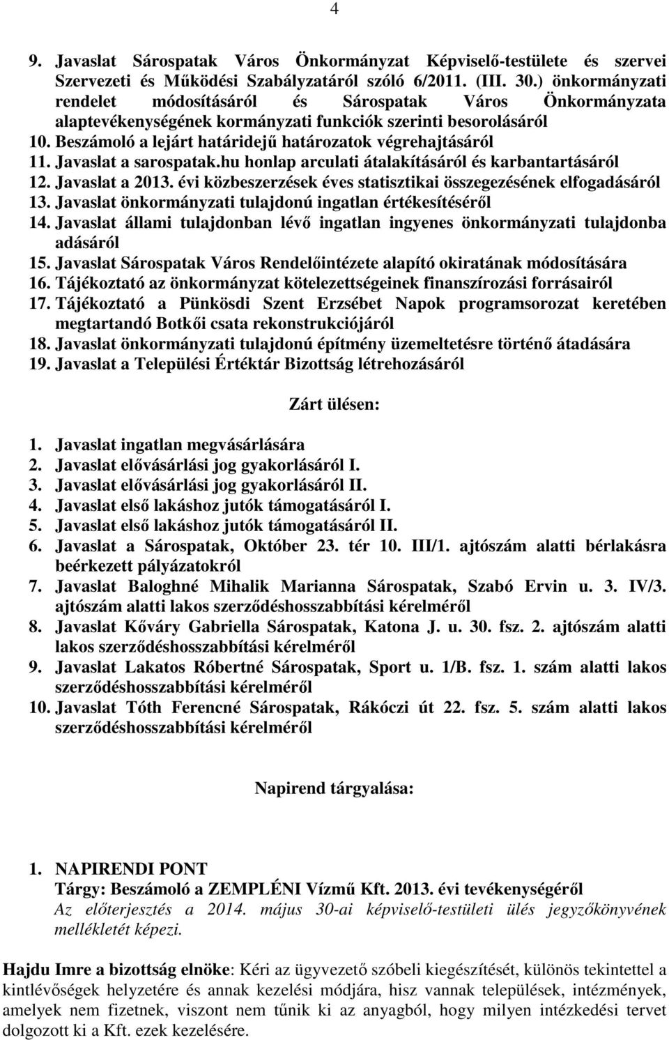 Beszámoló a lejárt határidejű határozatok végrehajtásáról 11. Javaslat a sarospatak.hu honlap arculati átalakításáról és karbantartásáról 12. Javaslat a 2013.