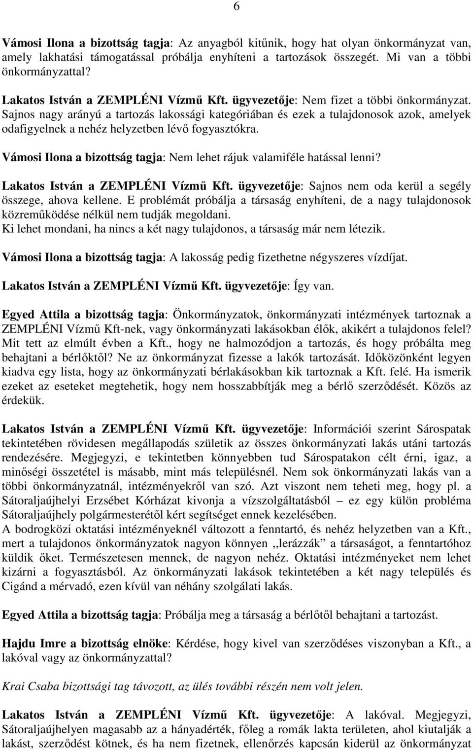 Sajnos nagy arányú a tartozás lakossági kategóriában és ezek a tulajdonosok azok, amelyek odafigyelnek a nehéz helyzetben lévő fogyasztókra.