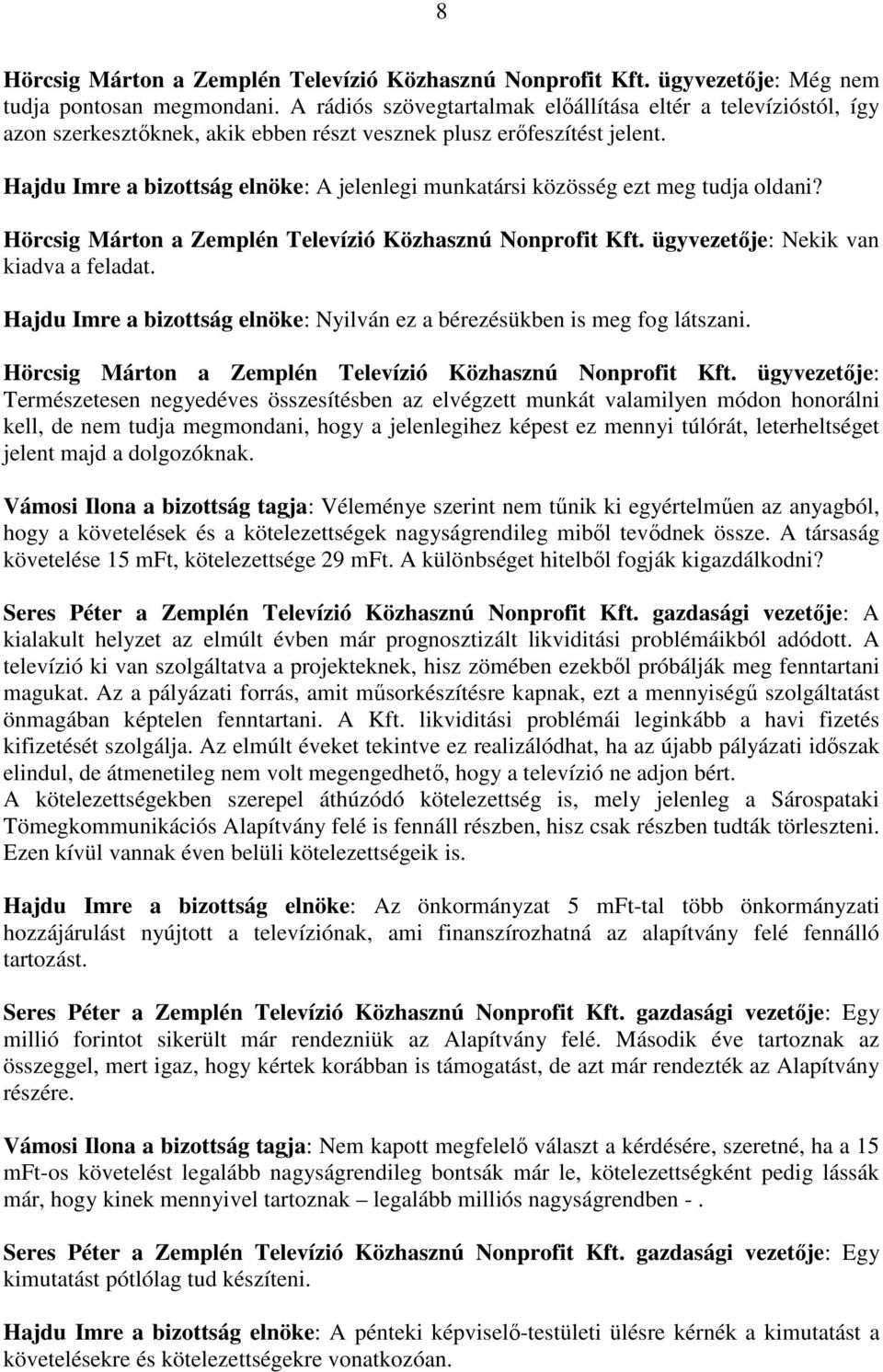 Hajdu Imre a bizottság elnöke: A jelenlegi munkatársi közösség ezt meg tudja oldani? Hörcsig Márton a Zemplén Televízió Közhasznú Nonprofit Kft. ügyvezetője: Nekik van kiadva a feladat.