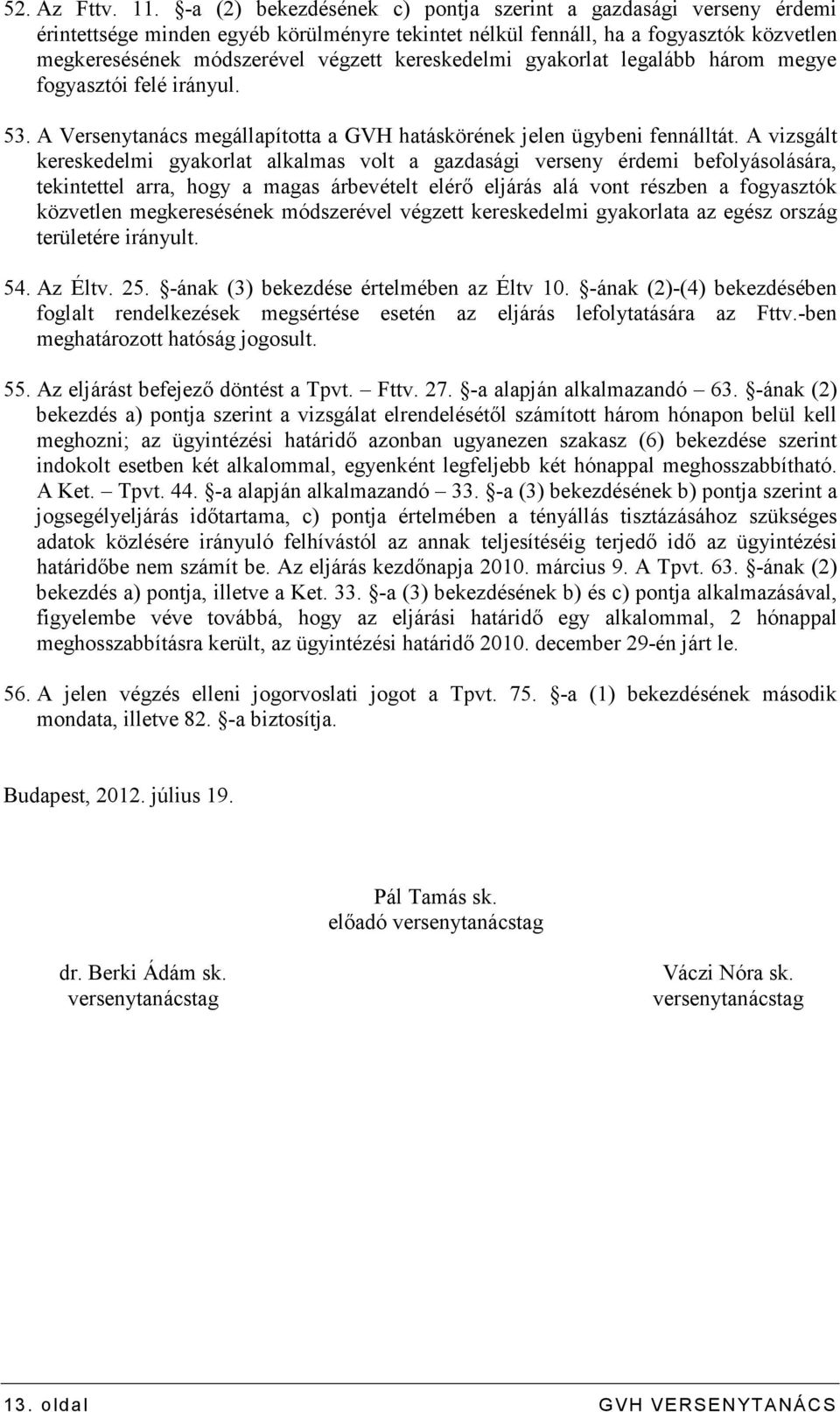 kereskedelmi gyakorlat legalább három megye fogyasztói felé irányul. 53. A Versenytanács megállapította a GVH hatáskörének jelen ügybeni fennálltát.