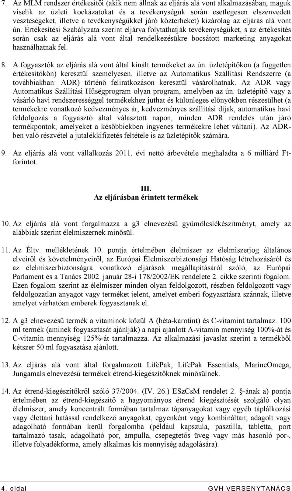 Értékesítési Szabályzata szerint eljárva folytathatják tevékenységüket, s az értékesítés során csak az eljárás alá vont által rendelkezésükre bocsátott marketing anyagokat használhatnak fel. 8.