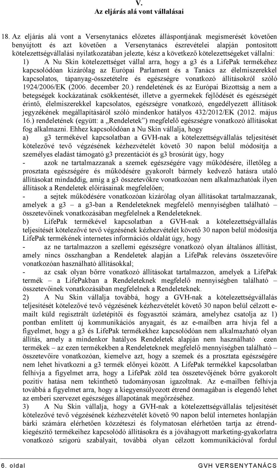 jelezte, kész a következı kötelezettségeket vállalni: 1) A Nu Skin kötelezettséget vállal arra, hogy a g3 és a LifePak termékéhez kapcsolódóan kizárólag az Európai Parlament és a Tanács az