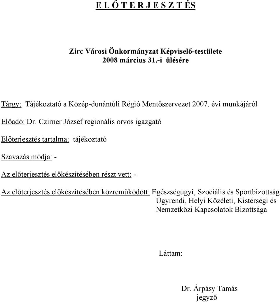 Czirner József regionális orvos igazgató Előterjesztés tartalma: tájékoztató Szavazás módja: - Az előterjesztés előkészítésében