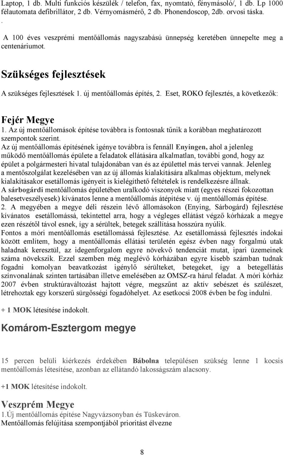 Eset, ROKO fejlesztés, a következők: Fejér Megye 1. Az új mentőállomások építése továbbra is fontosnak tűnik a korábban meghatározott szempontok szerint.