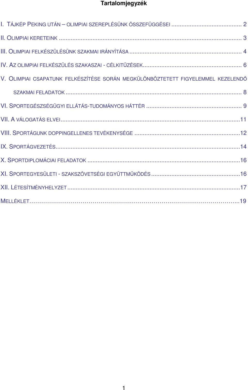 OLIMPIAI CSAPATUNK FELKÉSZÍTÉSE SORÁN MEGKÜLÖNBÖZTETETT FIGYELEMMEL KEZELENDİ SZAKMAI FELADATOK... 8 VI. SPORTEGÉSZSÉGÜGYI ELLÁTÁS-TUDOMÁNYOS HÁTTÉR.