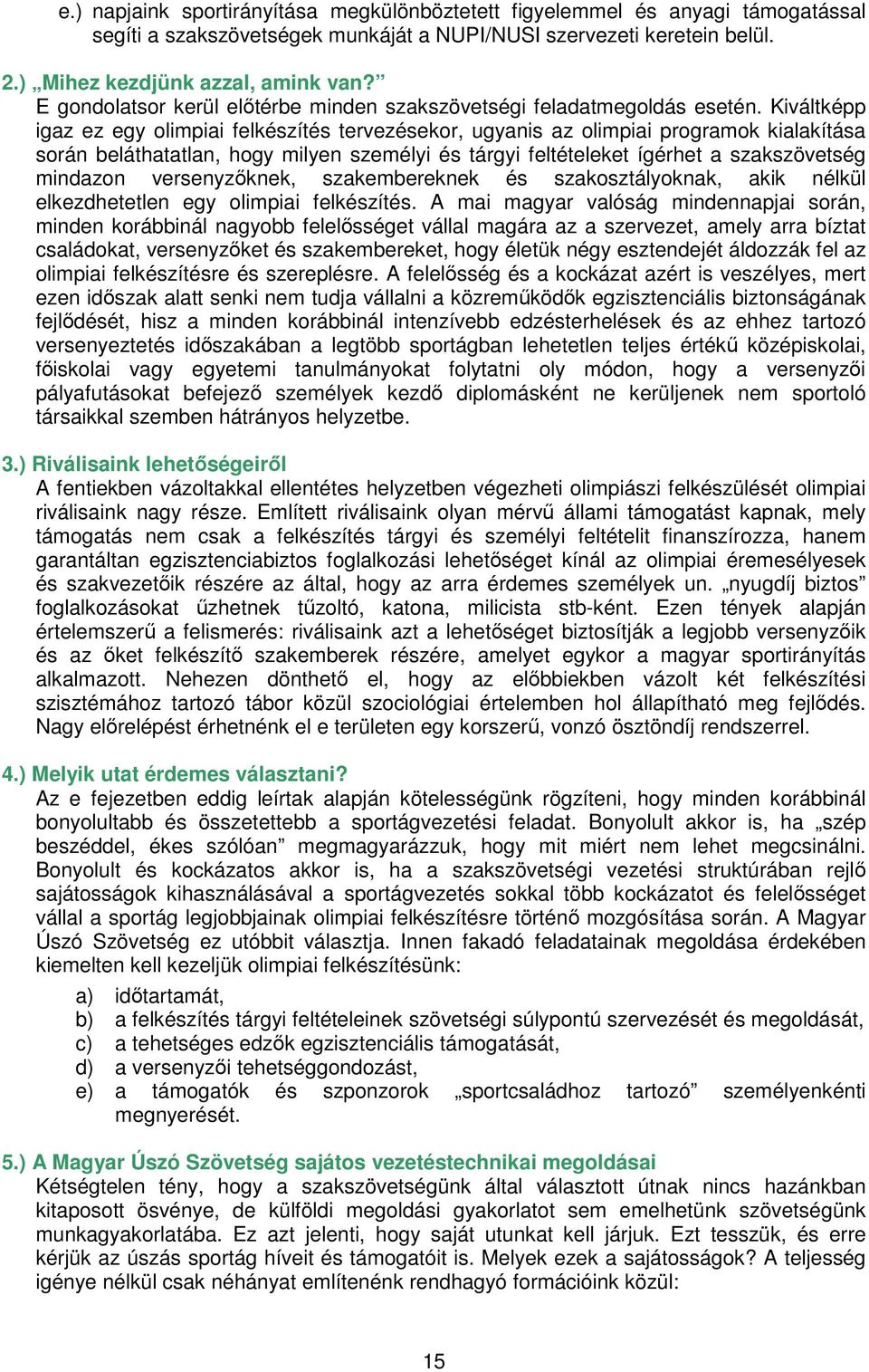 Kiváltképp igaz ez egy olimpiai felkészítés tervezésekor, ugyanis az olimpiai programok kialakítása során beláthatatlan, hogy milyen személyi és tárgyi feltételeket ígérhet a szakszövetség mindazon