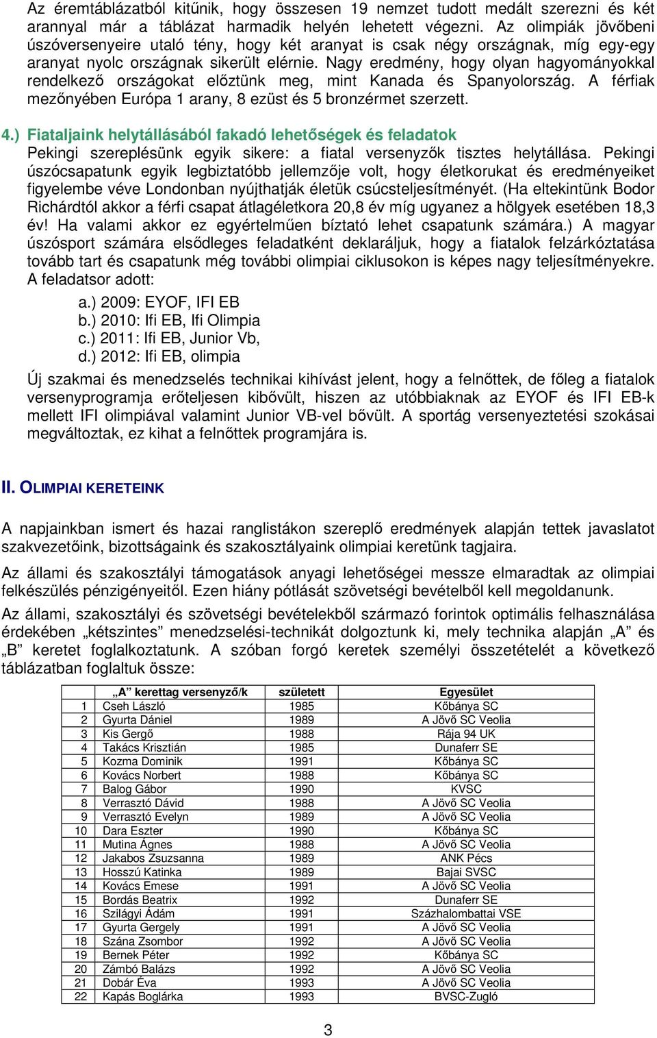 Nagy eredmény, hogy olyan hagyományokkal rendelkezı országokat elıztünk meg, mint Kanada és Spanyolország. A férfiak mezınyében Európa 1 arany, 8 ezüst és 5 bronzérmet szerzett. 4.