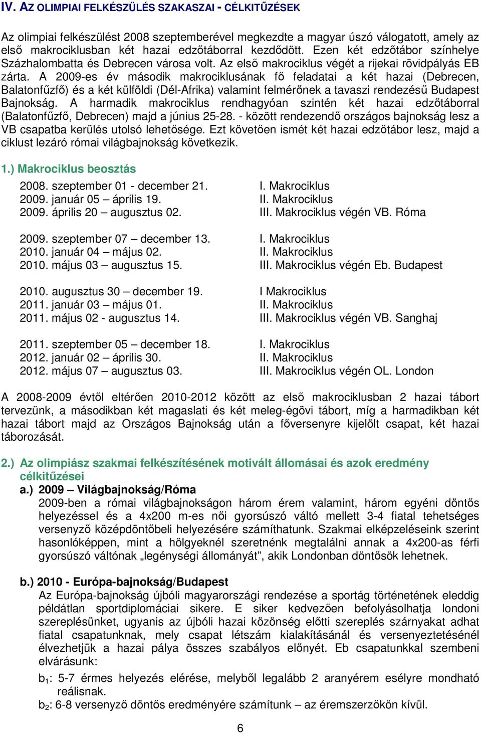 A 2009-es év második makrociklusának fı feladatai a két hazai (Debrecen, Balatonfőzfı) és a két külföldi (Dél-Afrika) valamint felmérınek a tavaszi rendezéső Budapest Bajnokság.