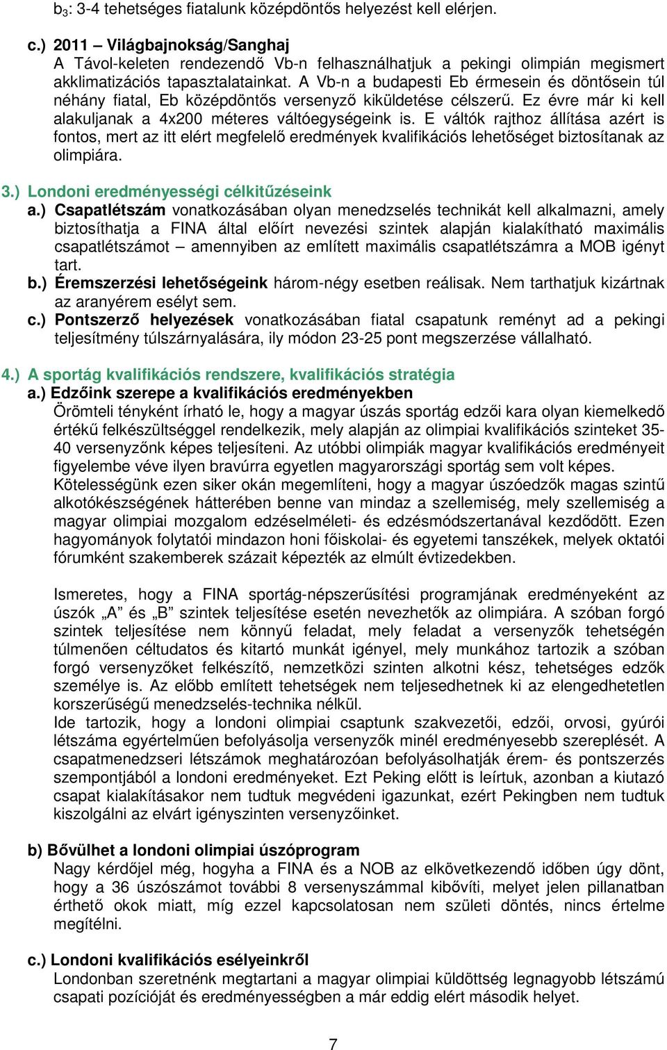 A Vb-n a budapesti Eb érmesein és döntısein túl néhány fiatal, Eb középdöntıs versenyzı kiküldetése célszerő. Ez évre már ki kell alakuljanak a 4x200 méteres váltóegységeink is.