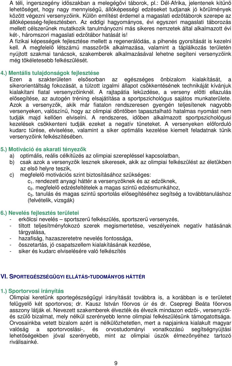 Az eddigi hagyományos, évi egyszeri magaslati táborozás mellett célszerőnek mutatkozik tanulmányozni más sikeres nemzetek által alkalmazott évi két-, háromszori magaslati edzıtábor hatását is!