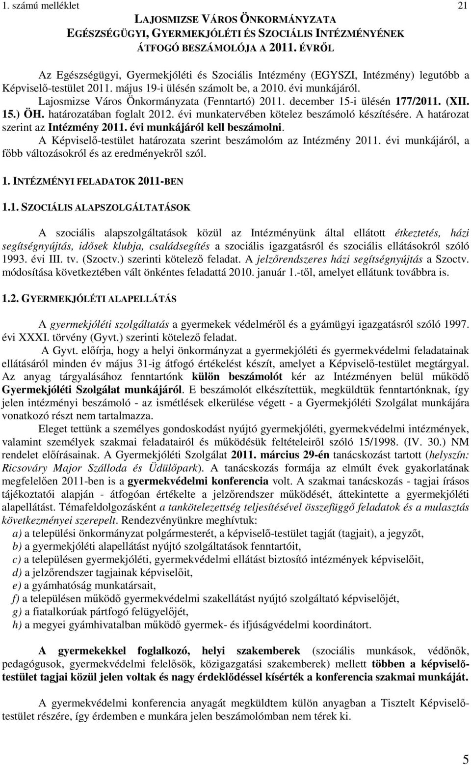 Lajosmizse Város Önkormányzata (Fenntartó) 2011. december 15-i ülésén 177/2011. (XII. 15.) ÖH. határozatában foglalt 2012. évi munkatervében kötelez beszámoló készítésére.