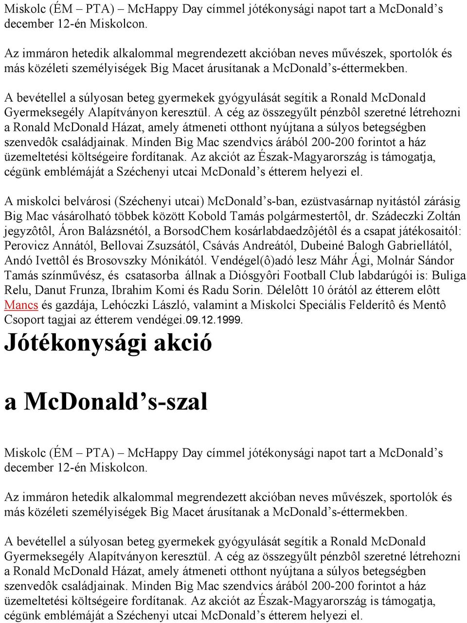 A bevétellel a súlyosan beteg gyermekek gyógyulását segítik a Ronald McDonald Gyermeksegély Alapítványon keresztül.