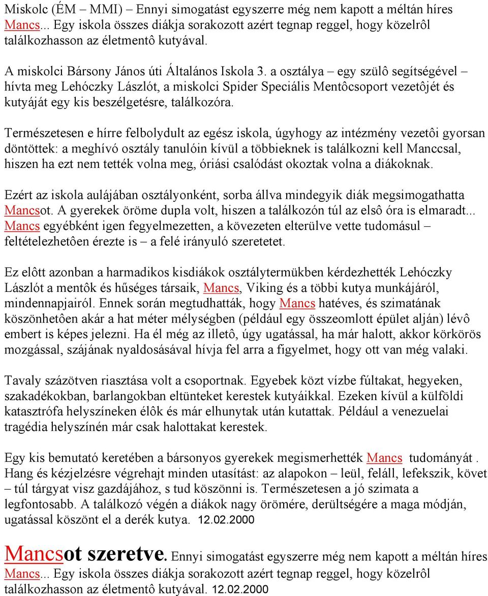 a osztálya egy szülô segítségével hívta meg Lehóczky Lászlót, a miskolci Spider Speciális Mentôcsoport vezetôjét és kutyáját egy kis beszélgetésre, találkozóra.