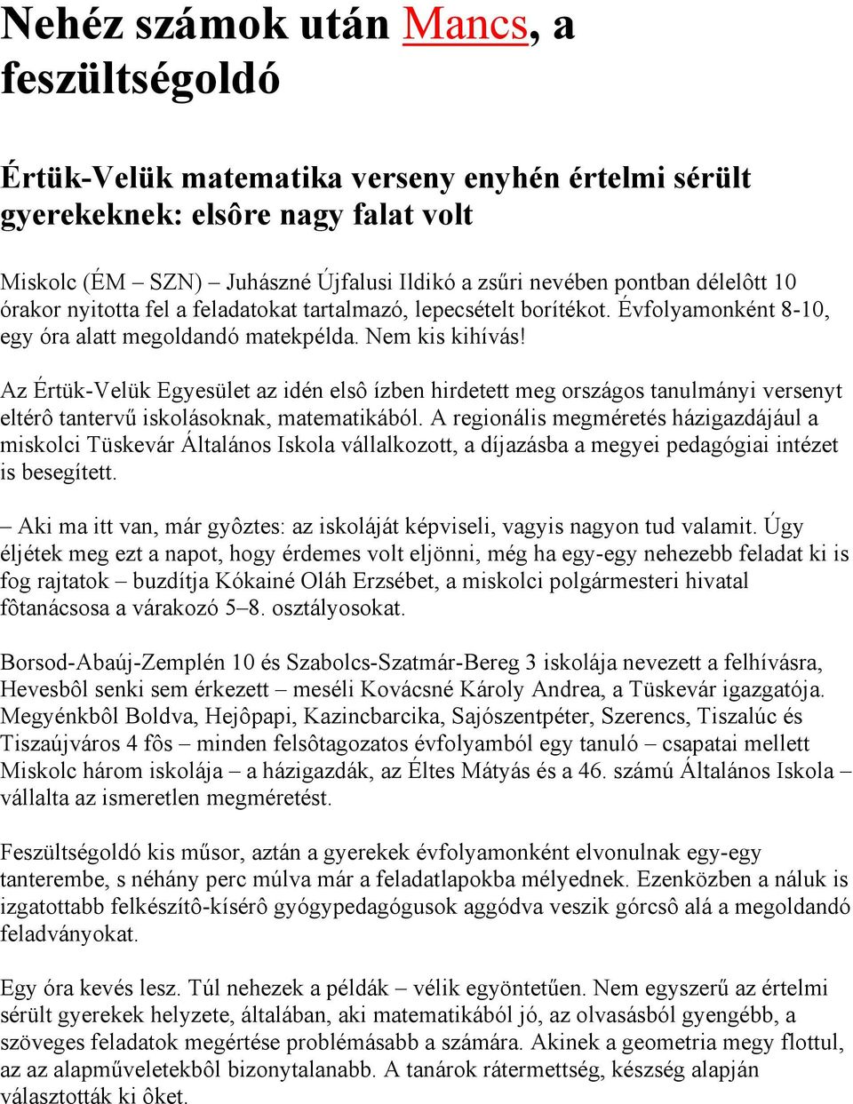 Az Értük-Velük Egyesület az idén elsô ízben hirdetett meg országos tanulmányi versenyt eltérô tantervű iskolásoknak, matematikából.