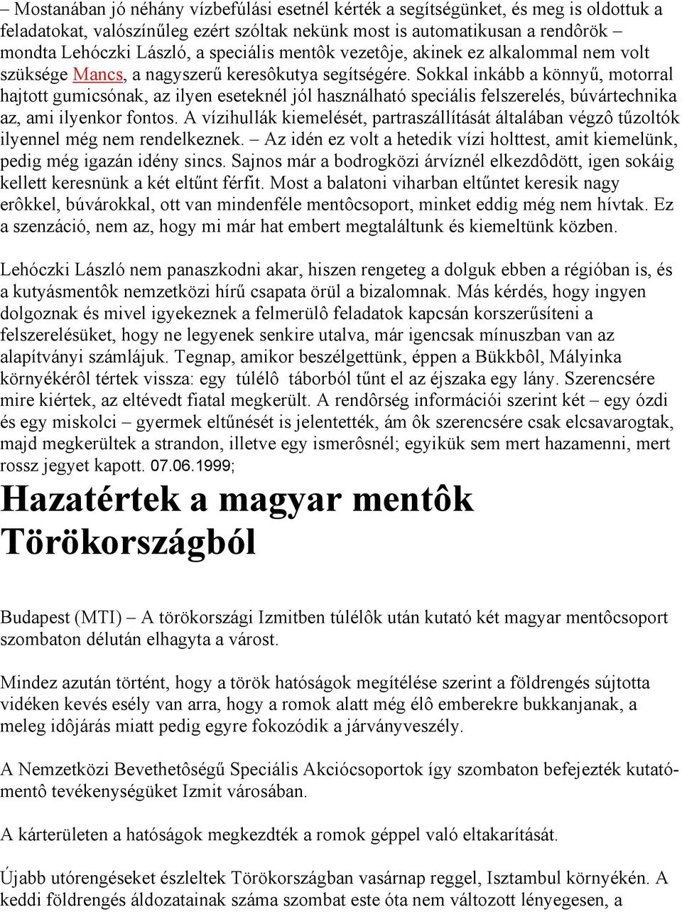 Sokkal inkább a könnyű, motorral hajtott gumicsónak, az ilyen eseteknél jól használható speciális felszerelés, búvártechnika az, ami ilyenkor fontos.