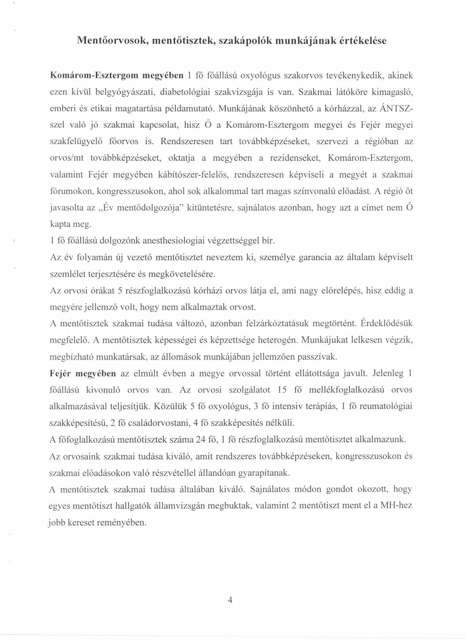 Munkájának köszönhető a kórházzal, az ÁNTSZszel való jó szakmai kapcsolat, hisz Ö a Komárom-Esztergom megyei és Fejér megyei szakfelügyelő főorvos is.