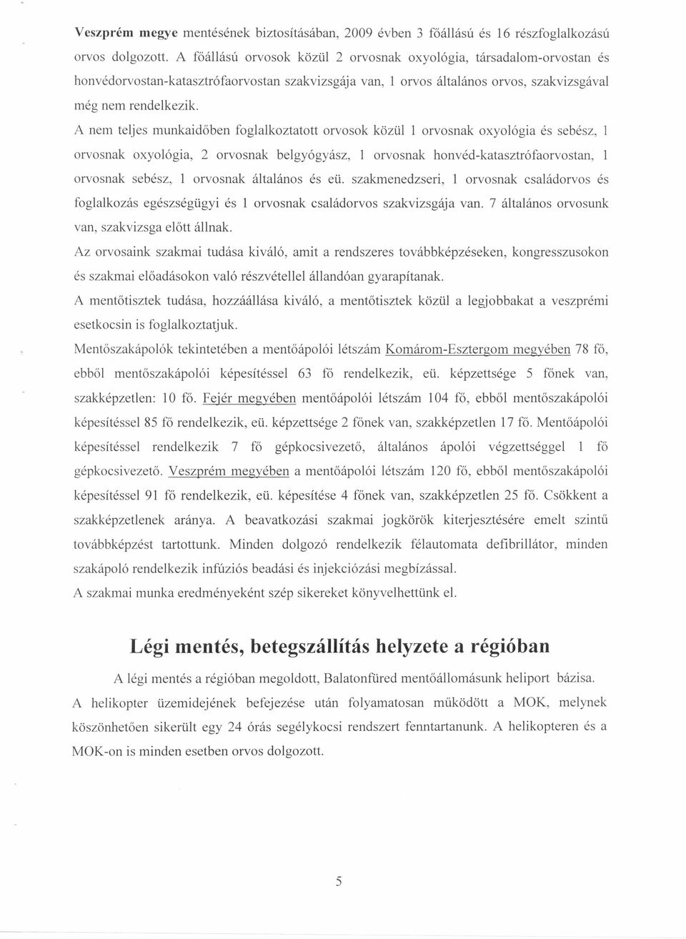 A nem teljes munkaidőben foglalkoztatott orvosok közül 1 orvosnak oxyológia és sebész, orvosnak oxyológia, 2 orvosnak belgyógyász, 1 orvosnak honvéd-katasztrófaorvostan, orvosnak sebész, 1 orvosnak