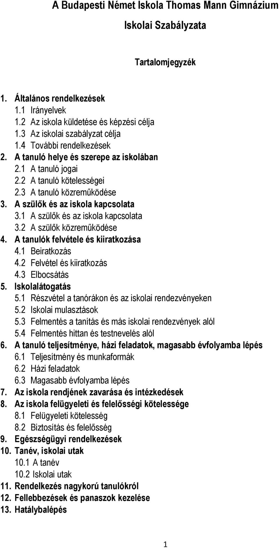 1 A szülők és az iskola kapcsolata 3.2 A szülők közreműködése 4. A tanulók felvétele és kiiratkozása 4.1 Beiratkozás 4.2 Felvétel és kiiratkozás 4.3 Elbocsátás 5. Iskolalátogatás 5.