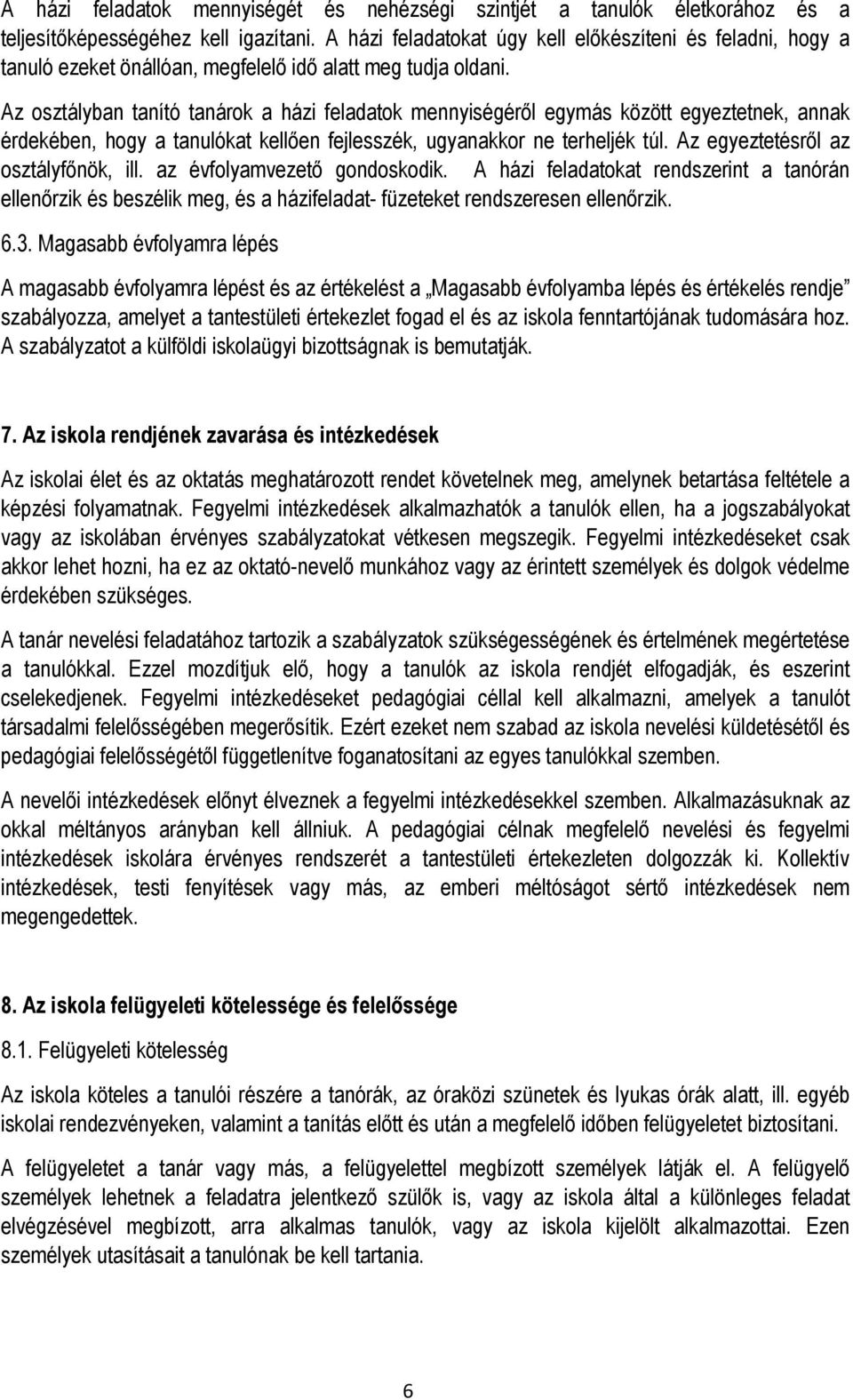 Az osztályban tanító tanárok a házi feladatok mennyiségéről egymás között egyeztetnek, annak érdekében, hogy a tanulókat kellően fejlesszék, ugyanakkor ne terheljék túl.